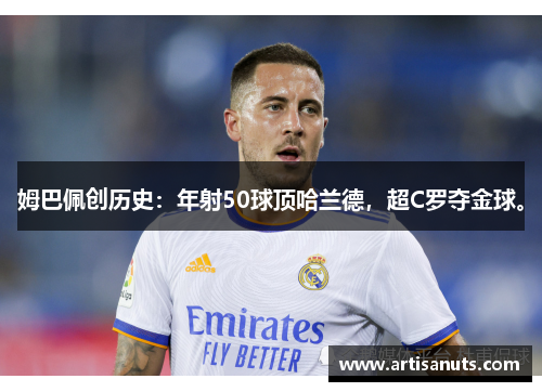 姆巴佩创历史：年射50球顶哈兰德，超C罗夺金球。