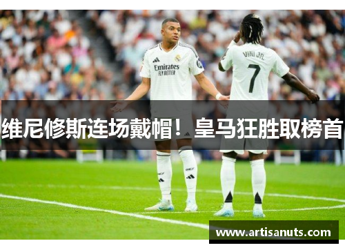 维尼修斯连场戴帽！皇马狂胜取榜首